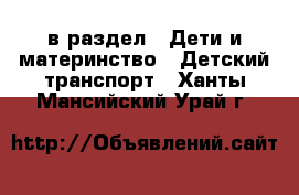  в раздел : Дети и материнство » Детский транспорт . Ханты-Мансийский,Урай г.